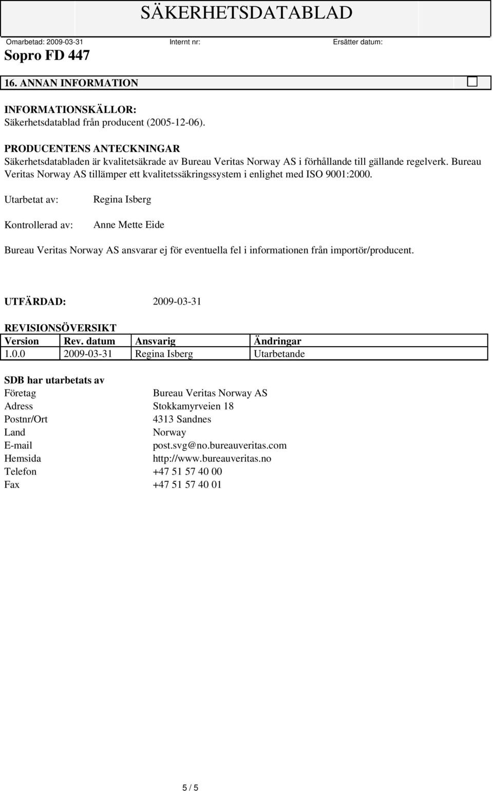 Bureau Veritas Norway AS tillämper ett kvalitetssäkringssystem i enlighet med ISO 9001:2000.