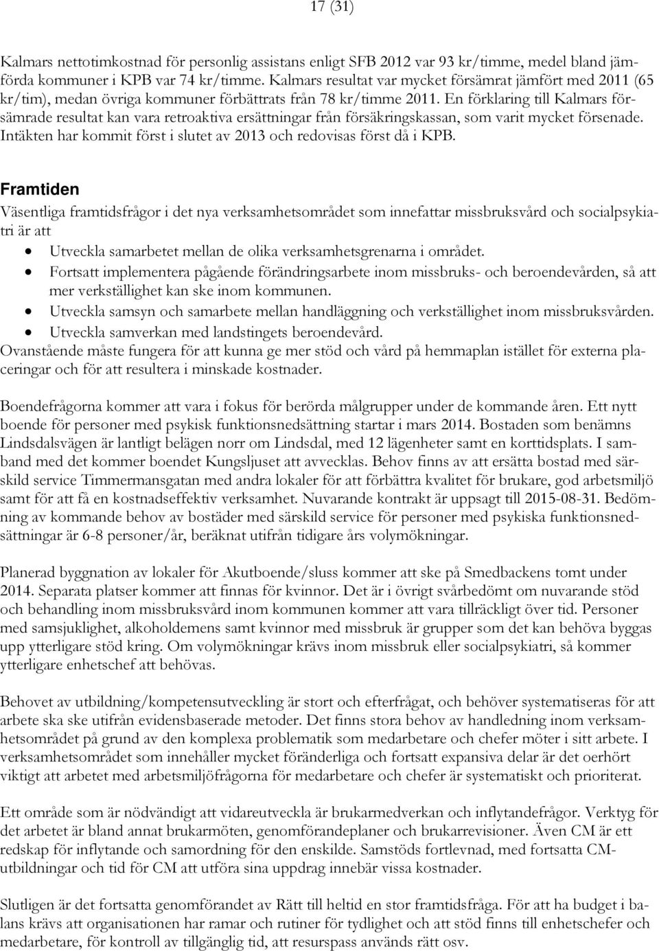 En förklaring till Kalmars försämrade resultat kan vara retroaktiva ersättningar från försäkringskassan, som varit mycket försenade.