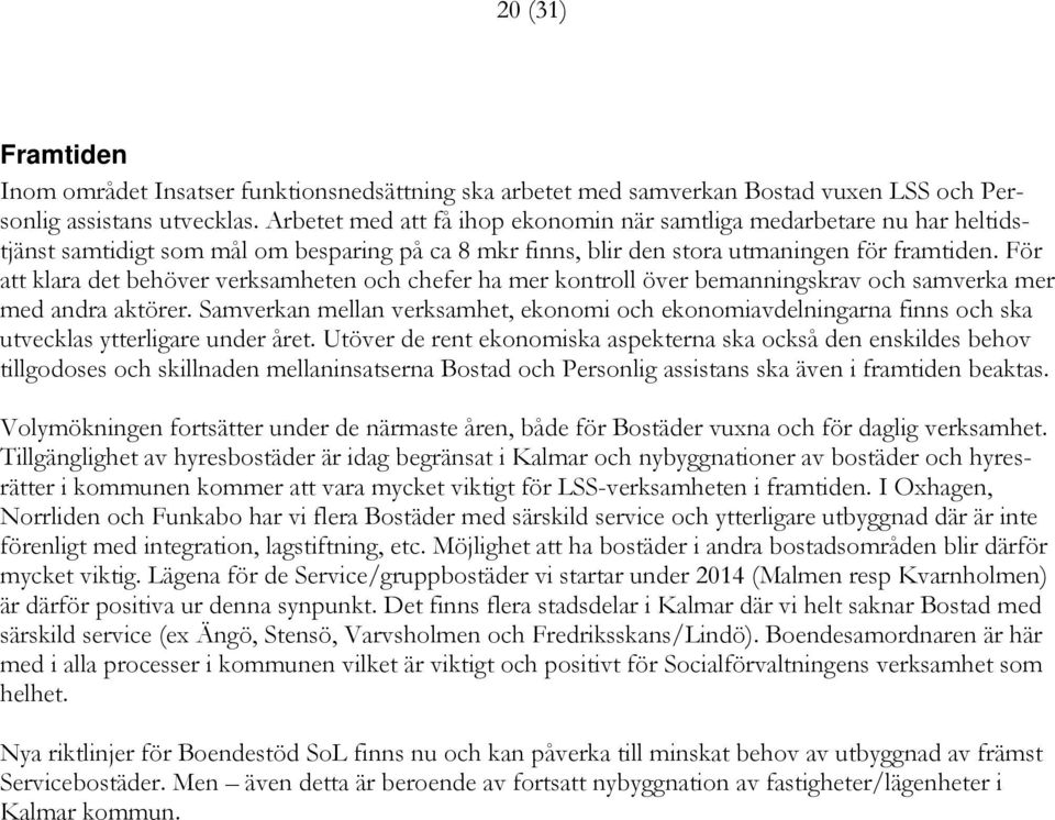 För att klara det behöver verksamheten och chefer ha mer kontroll över bemanningskrav och samverka mer med andra aktörer.