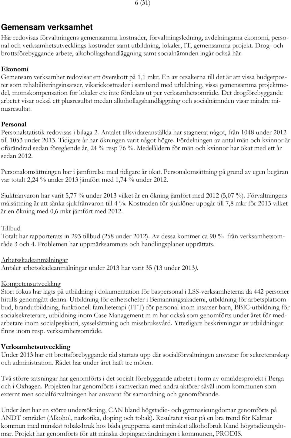 En av orsakerna till det är att vissa budgetposter som rehabiliteringsinsatser, vikariekostnader i samband med utbildning, vissa gemensamma projektmedel, momskompensation för lokaler etc inte