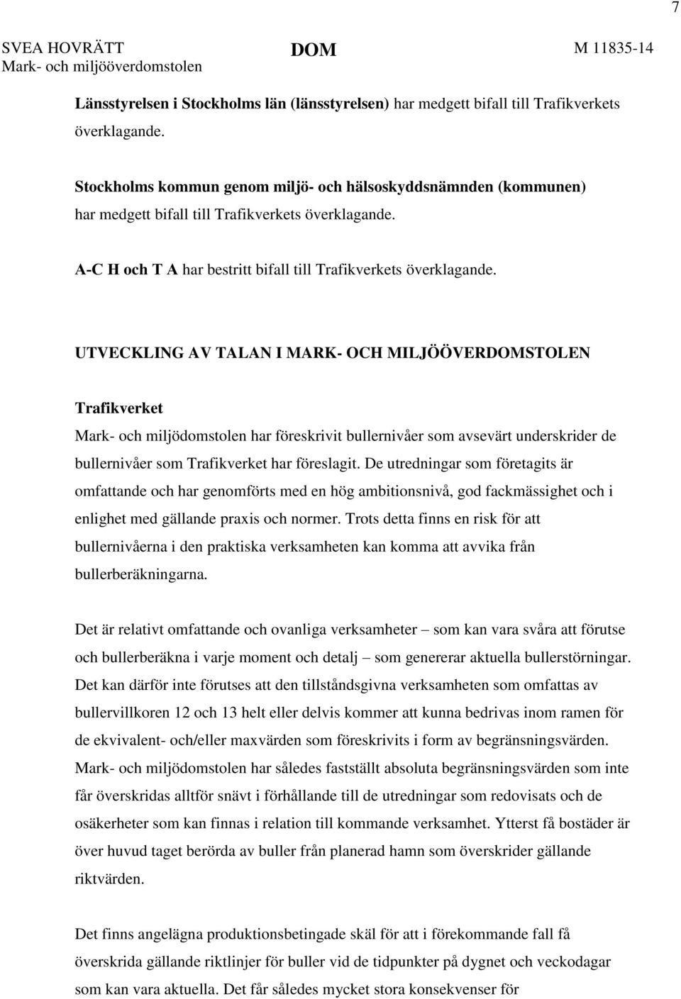 UTVECKLING AV TALAN I MARK- OCH MILJÖÖVERDOMSTOLEN Trafikverket har föreskrivit bullernivåer som avsevärt underskrider de bullernivåer som Trafikverket har föreslagit.