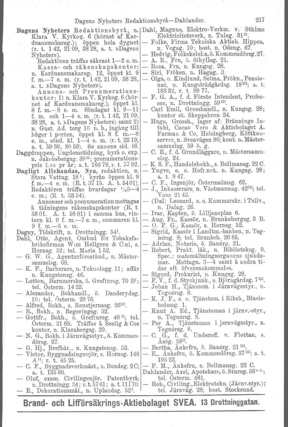 27. Redaktören träffas säkrast 1-2 e. m. - A. R., Fru, ö. Sibylleg. 21. Kassa- och räkenskapskontor: - Rosa, Fru, n. Kungsg. 28. n. Karduansmakareg. 12, öppet kl. 9 - Siri, Fröken, n. Hagag. 3. f. m.-7 e.