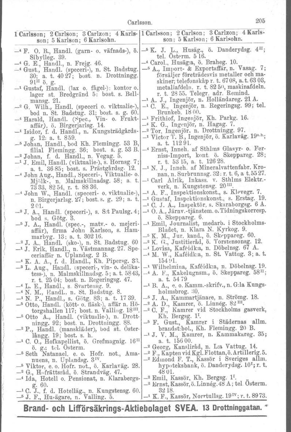 , Import- & Exportaffär, n. Vasag. 7; 30; a. t. 4027; bost. n. Drottningg. försäljer företrädesvis metaller och ma- 9PI ö. g. skiner; telefonskåp r. t. 6701', a. t. 63 03, _1 Gustaf, Handl. (lax o.