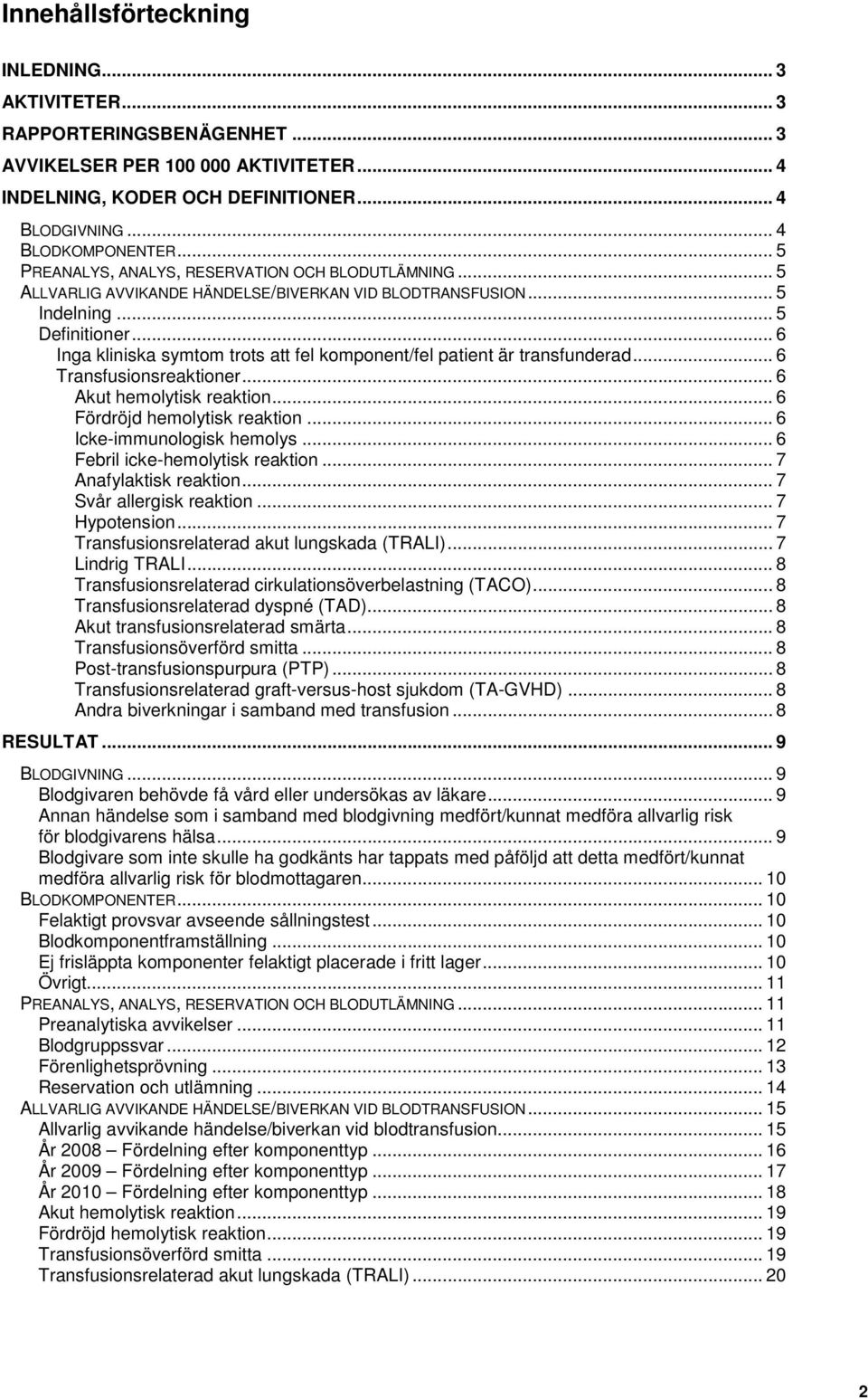 .. 6 Inga kliniska symtom trots att fel komponent/fel patient är transfunderad... 6 Transfusionsreaktioner... 6 Akut hemolytisk reaktion... 6 Fördröjd hemolytisk reaktion... 6 Icke-immunologisk hemolys.