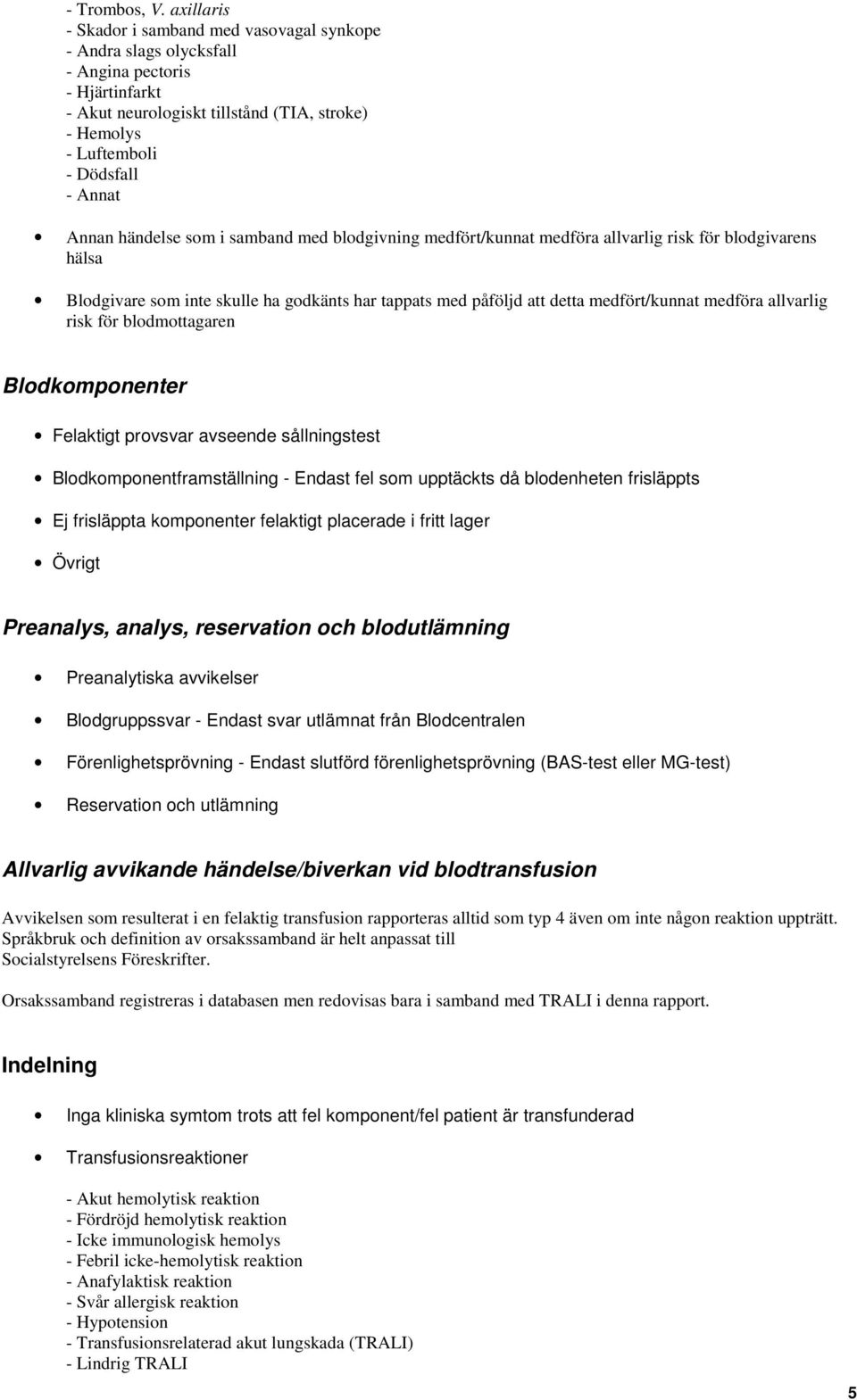 Annan händelse som i samband med blodgivning medfört/kunnat medföra allvarlig risk för blodgivarens hälsa Blodgivare som inte skulle ha godkänts har tappats med påföljd att detta medfört/kunnat