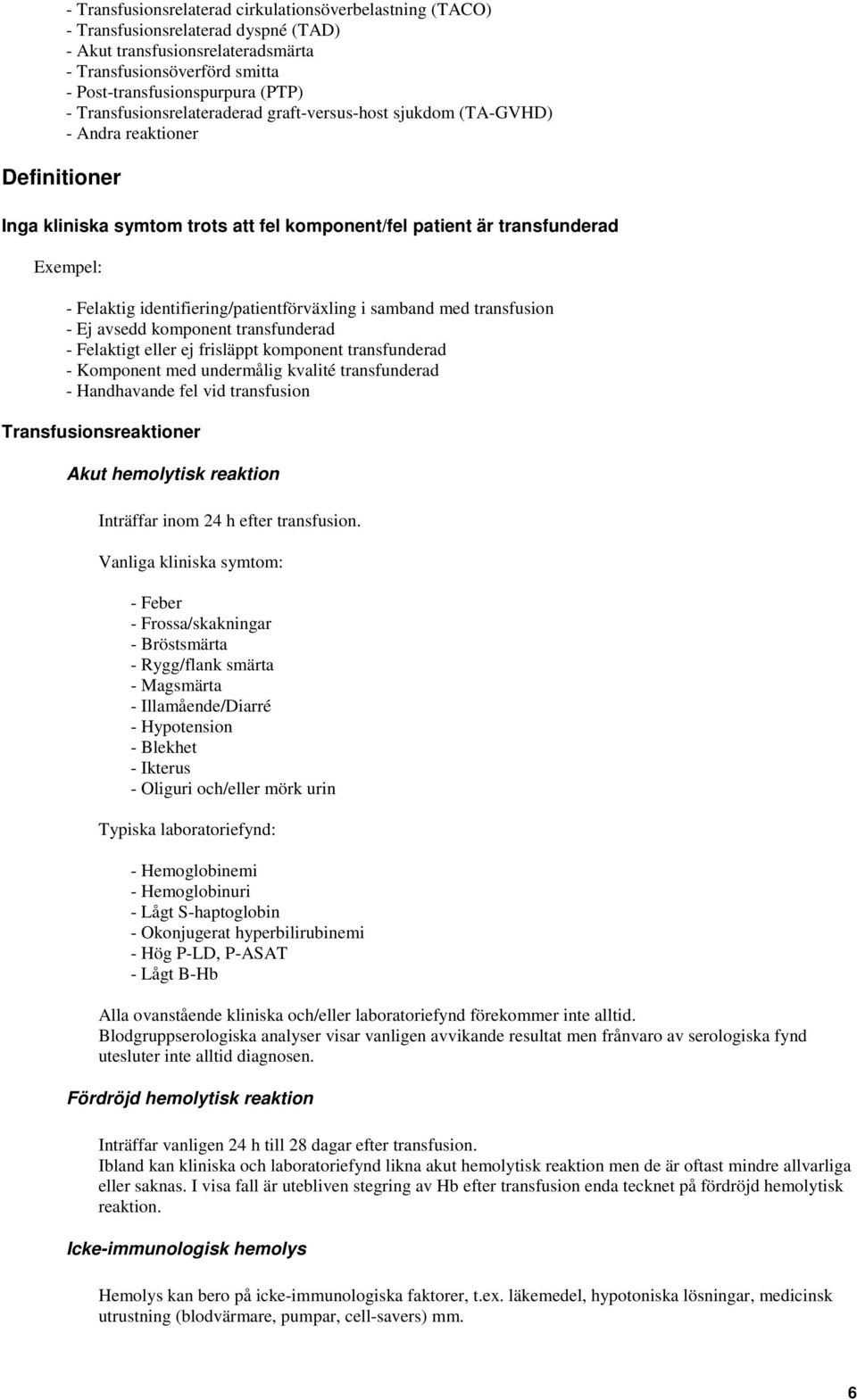 identifiering/patientförväxling i samband med transfusion - Ej avsedd komponent transfunderad - Felaktigt eller ej frisläppt komponent transfunderad - Komponent med undermålig kvalité transfunderad -