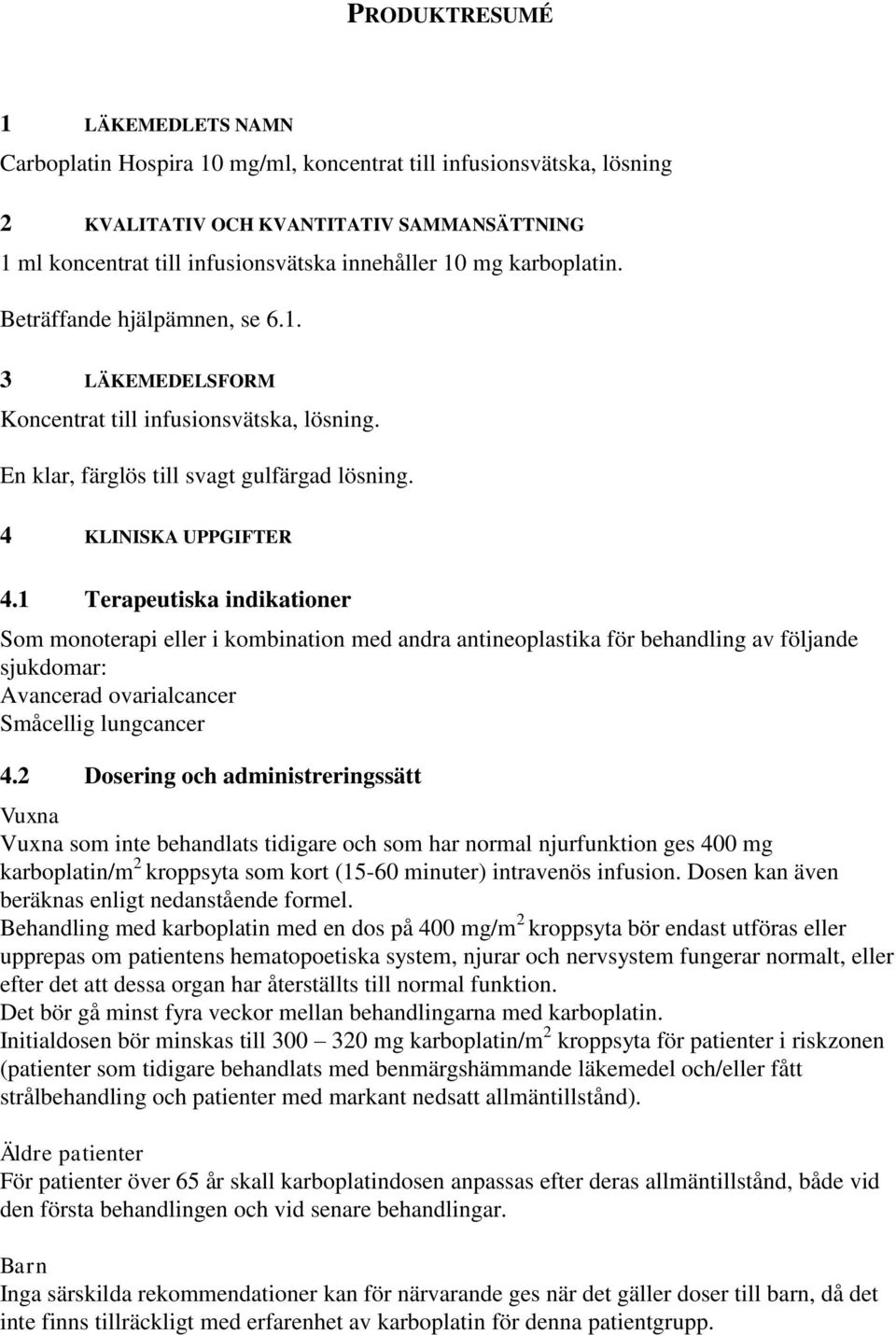 1 Terapeutiska indikationer Som monoterapi eller i kombination med andra antineoplastika för behandling av följande sjukdomar: Avancerad ovarialcancer Småcellig lungcancer 4.