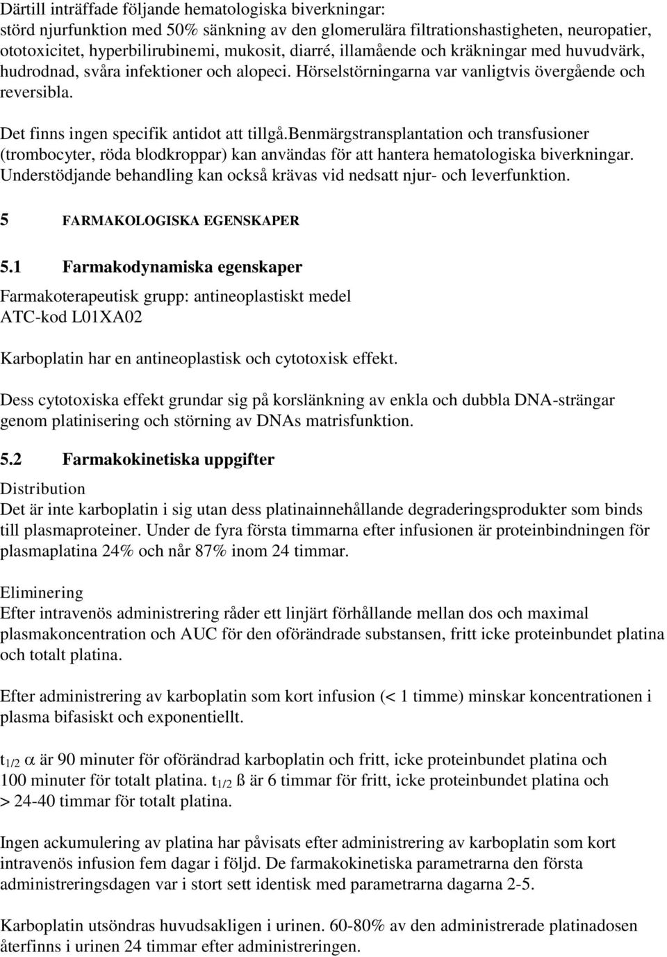 benmärgstransplantation och transfusioner (trombocyter, röda blodkroppar) kan användas för att hantera hematologiska biverkningar.