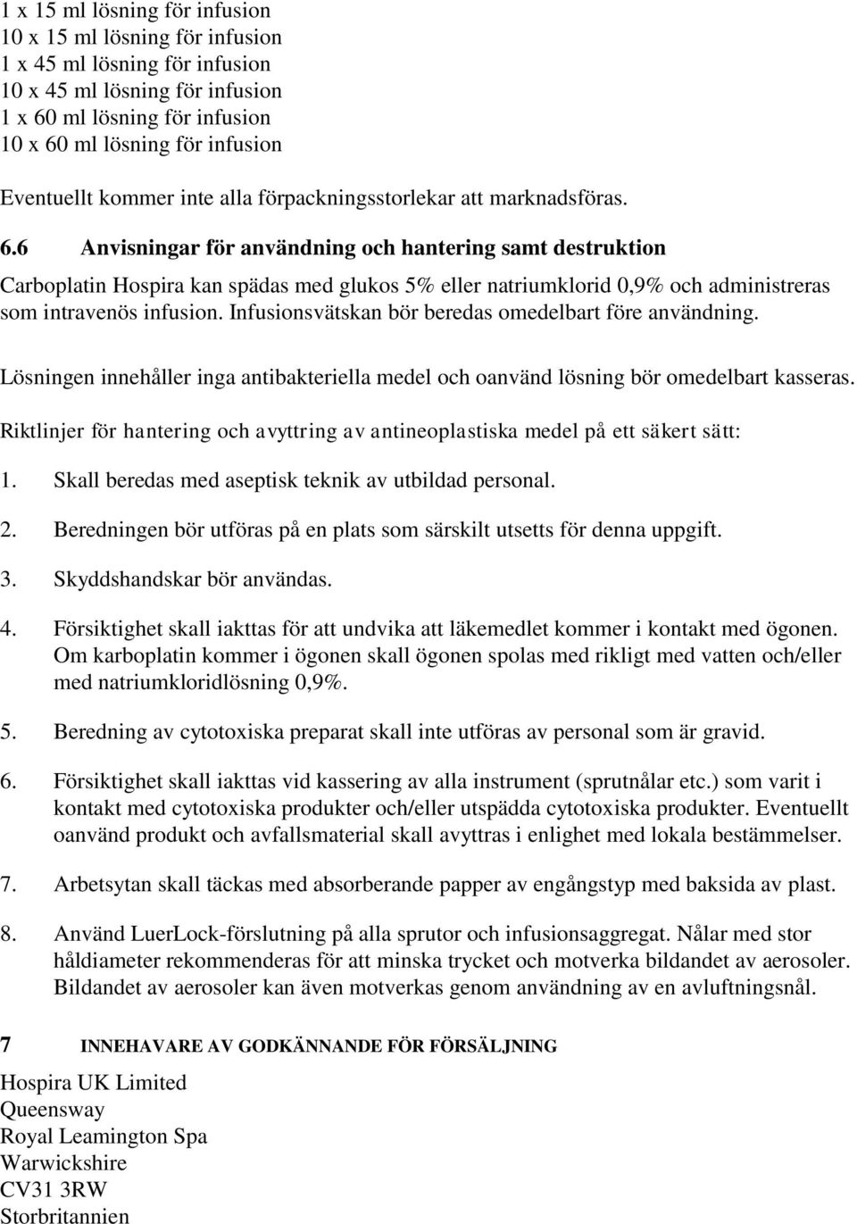 6 Anvisningar för användning och hantering samt destruktion Carboplatin Hospira kan spädas med glukos 5% eller natriumklorid 0,9% och administreras som intravenös infusion.