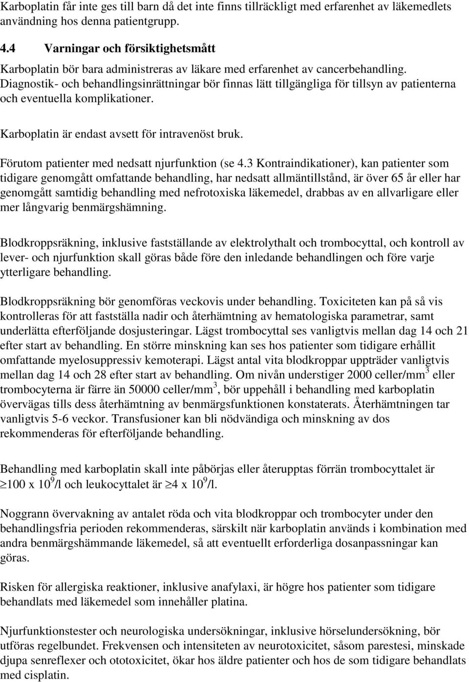 Diagnostik- och behandlingsinrättningar bör finnas lätt tillgängliga för tillsyn av patienterna och eventuella komplikationer. Karboplatin är endast avsett för intravenöst bruk.