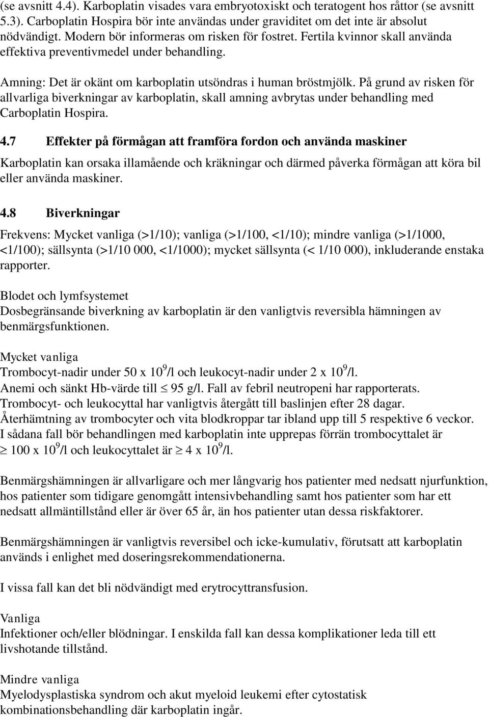 På grund av risken för allvarliga biverkningar av karboplatin, skall amning avbrytas under behandling med Carboplatin Hospira. 4.