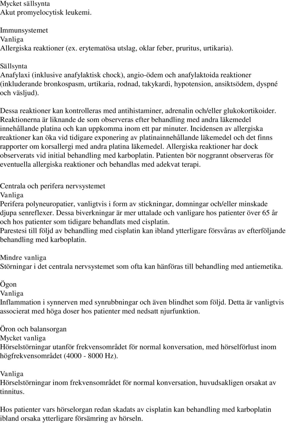 Dessa reaktioner kan kontrolleras med antihistaminer, adrenalin och/eller glukokortikoider.