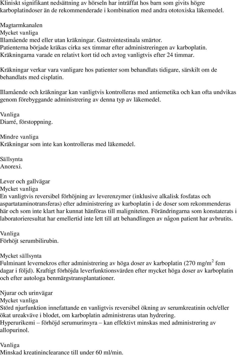 Kräkningarna varade en relativt kort tid och avtog vanligtvis efter 24 timmar. Kräkningar verkar vara vanligare hos patienter som behandlats tidigare, särskilt om de behandlats med cisplatin.