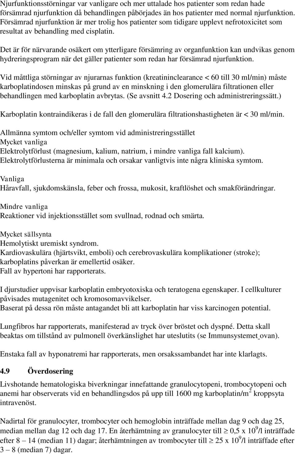 Det är för närvarande osäkert om ytterligare försämring av organfunktion kan undvikas genom hydreringsprogram när det gäller patienter som redan har försämrad njurfunktion.