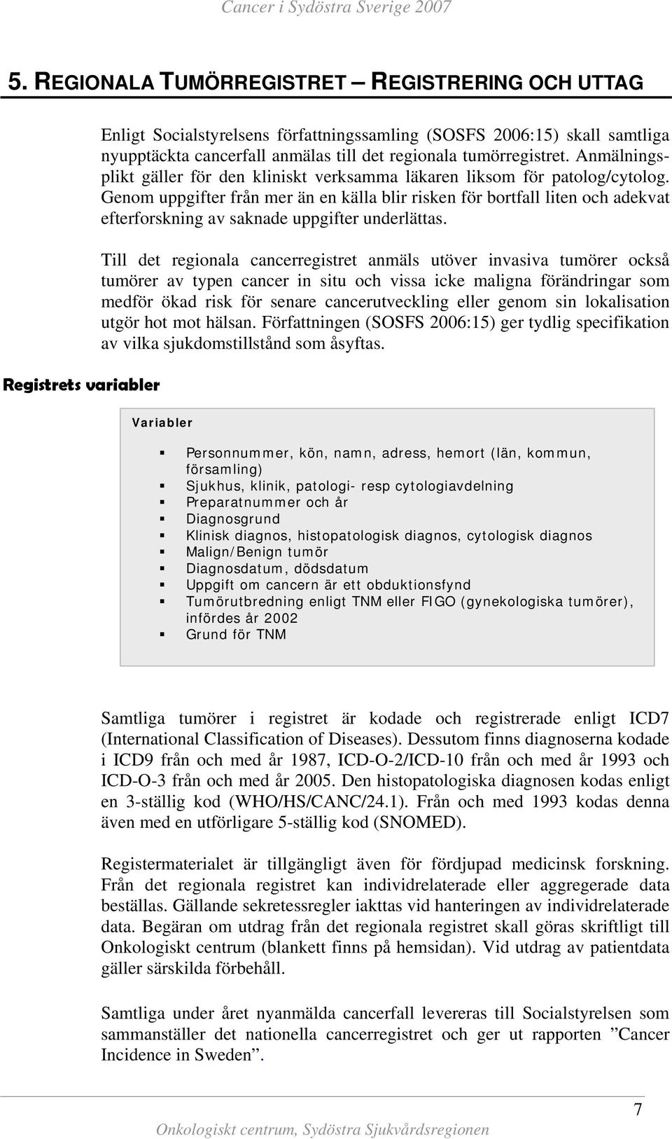 tumörregistret. Anmälningsplikt gäller för den kliniskt verksamma läkaren liksom för patolog/cytolog.