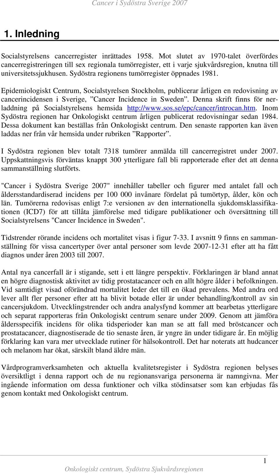 Sydöstra regionens tumörregister öppnades 1981. Epidemiologiskt Centrum, Socialstyrelsen Stockholm, publicerar årligen en redovisning av cancerincidensen i Sverige, Cancer Incidence in Sweden.