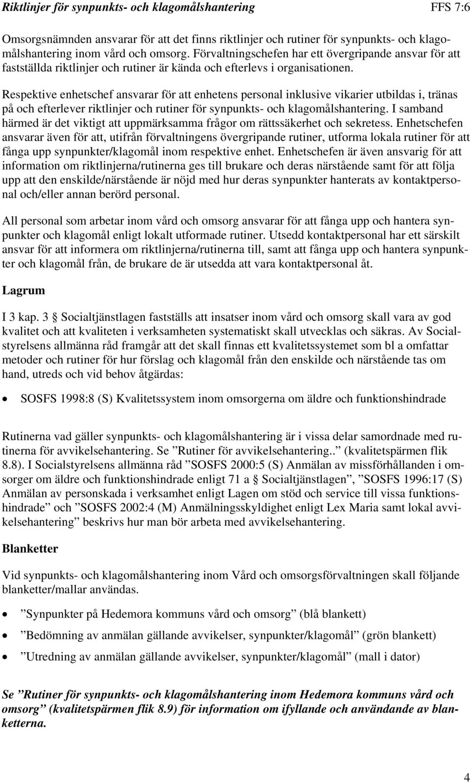 Respektive enhetschef ansvarar för att enhetens personal inklusive vikarier utbildas i, tränas på och efterlever riktlinjer och rutiner för synpunkts- och klagomålshantering.