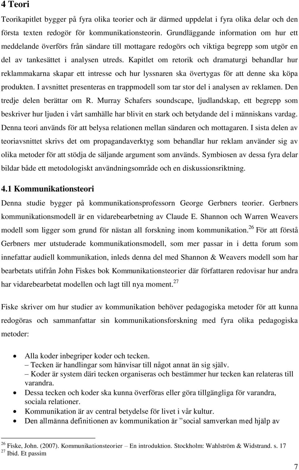 Kapitlet om retorik och dramaturgi behandlar hur reklammakarna skapar ett intresse och hur lyssnaren ska övertygas för att denne ska köpa produkten.