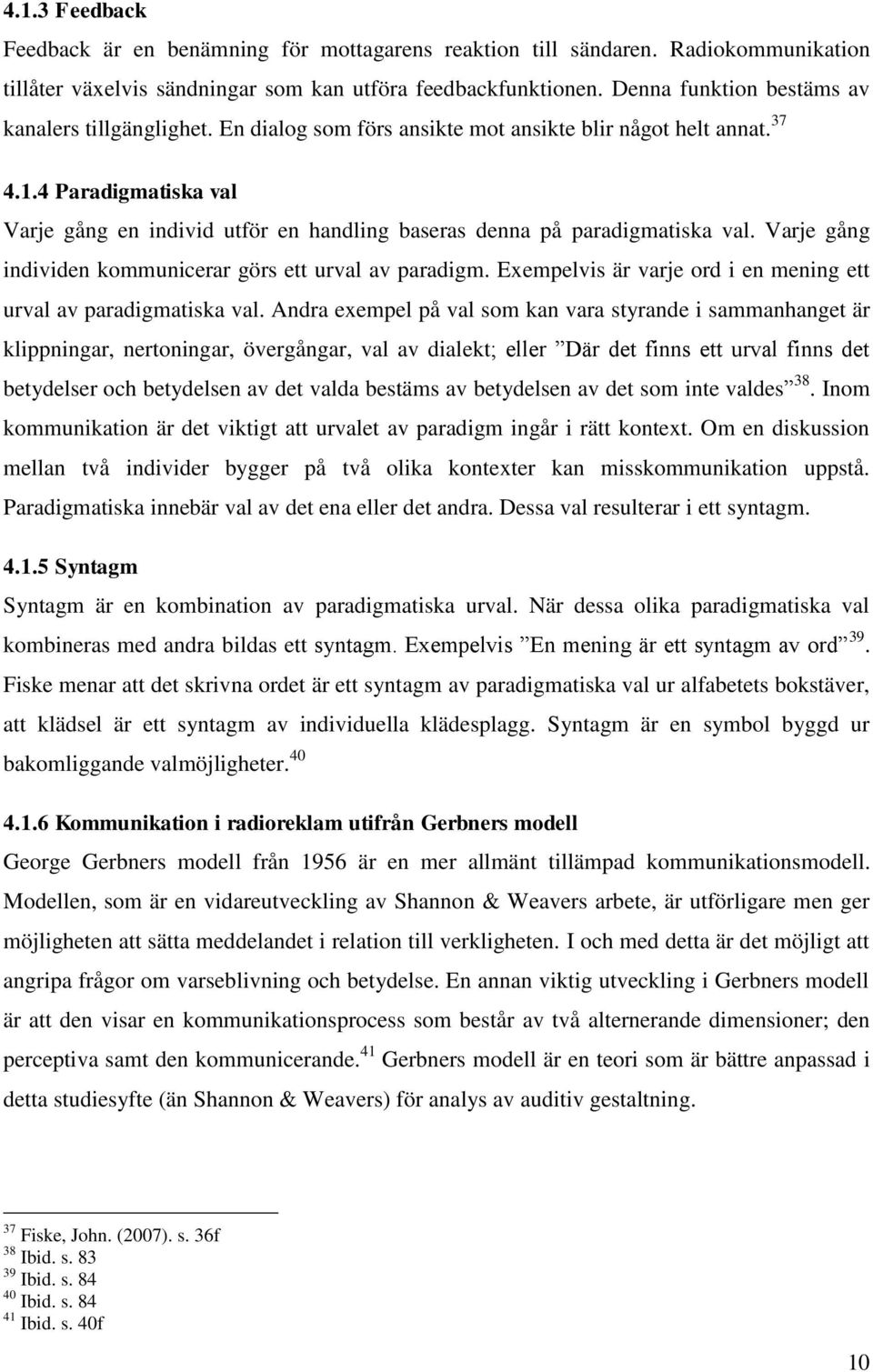 4 Paradigmatiska val Varje gång en individ utför en handling baseras denna på paradigmatiska val. Varje gång individen kommunicerar görs ett urval av paradigm.