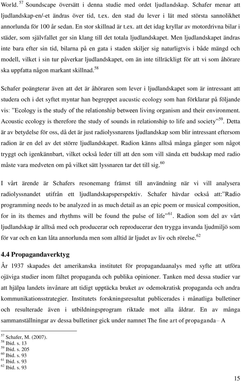 att det idag kryllar av motordrivna bilar i städer, som självfallet ger sin klang till det totala ljudlandskapet.