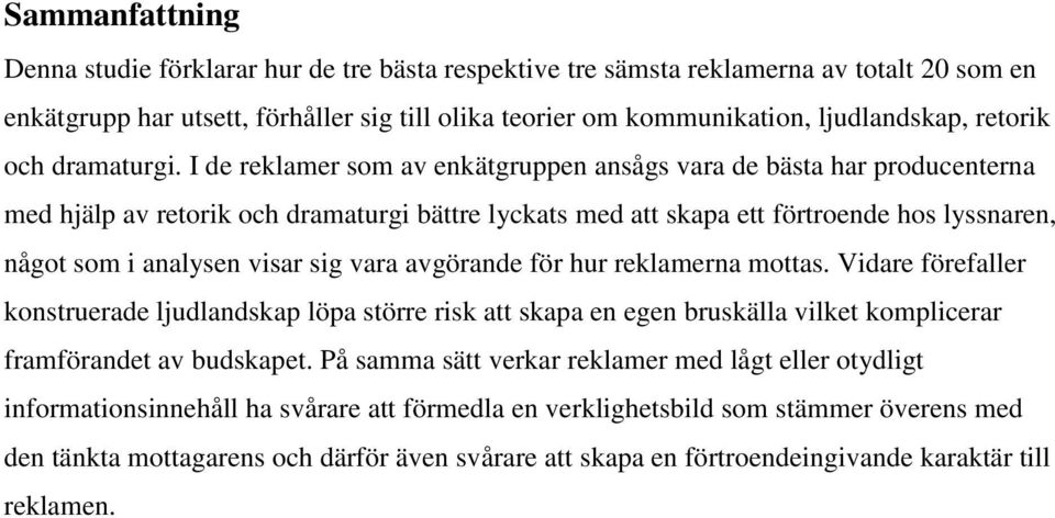 I de reklamer som av enkätgruppen ansågs vara de bästa har producenterna med hjälp av retorik och dramaturgi bättre lyckats med att skapa ett förtroende hos lyssnaren, något som i analysen visar sig