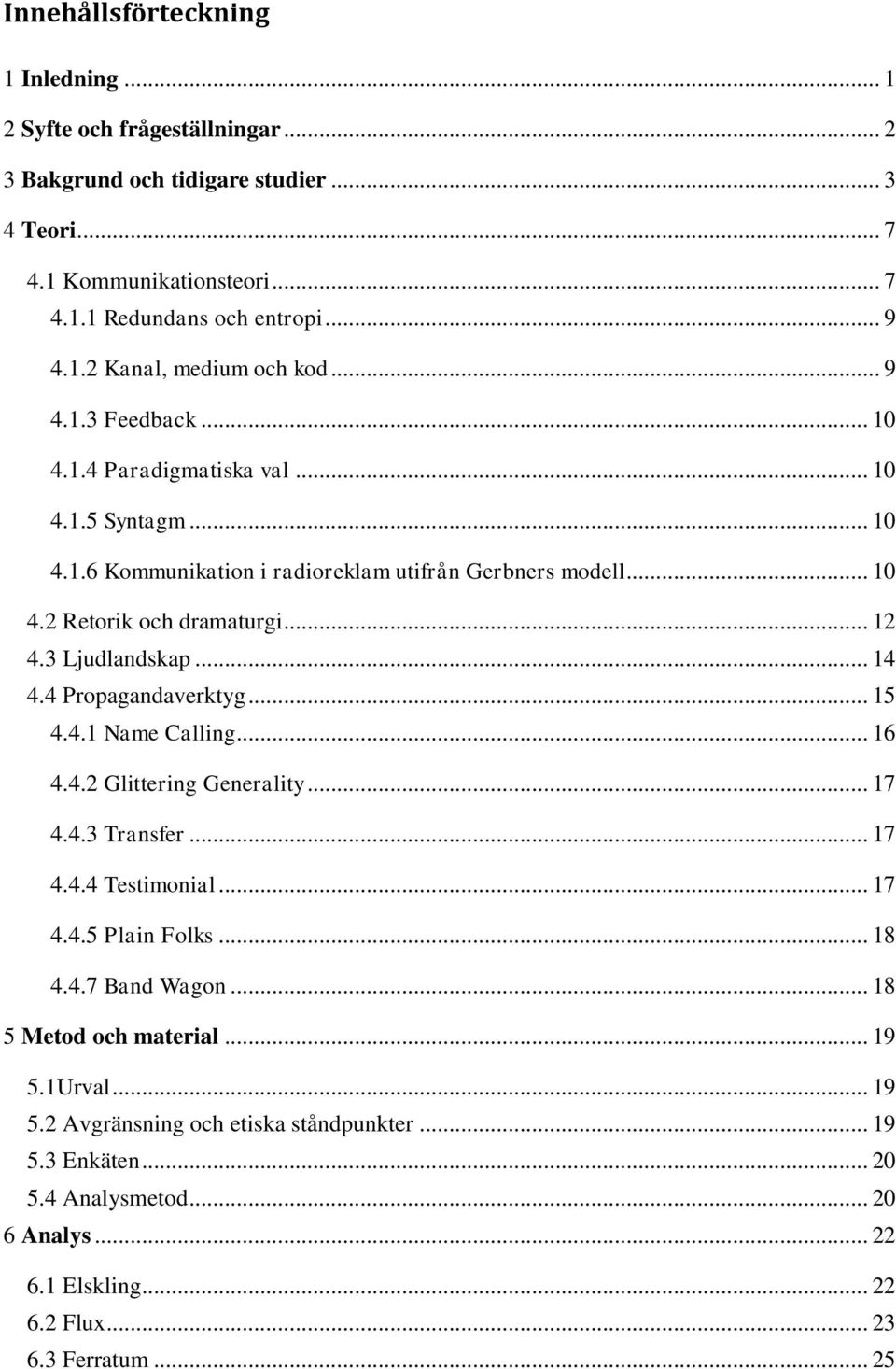 .. 14 4.4 Propagandaverktyg... 15 4.4.1 Name Calling... 16 4.4.2 Glittering Generality... 17 4.4.3 Transfer... 17 4.4.4 Testimonial... 17 4.4.5 Plain Folks... 18 4.4.7 Band Wagon.