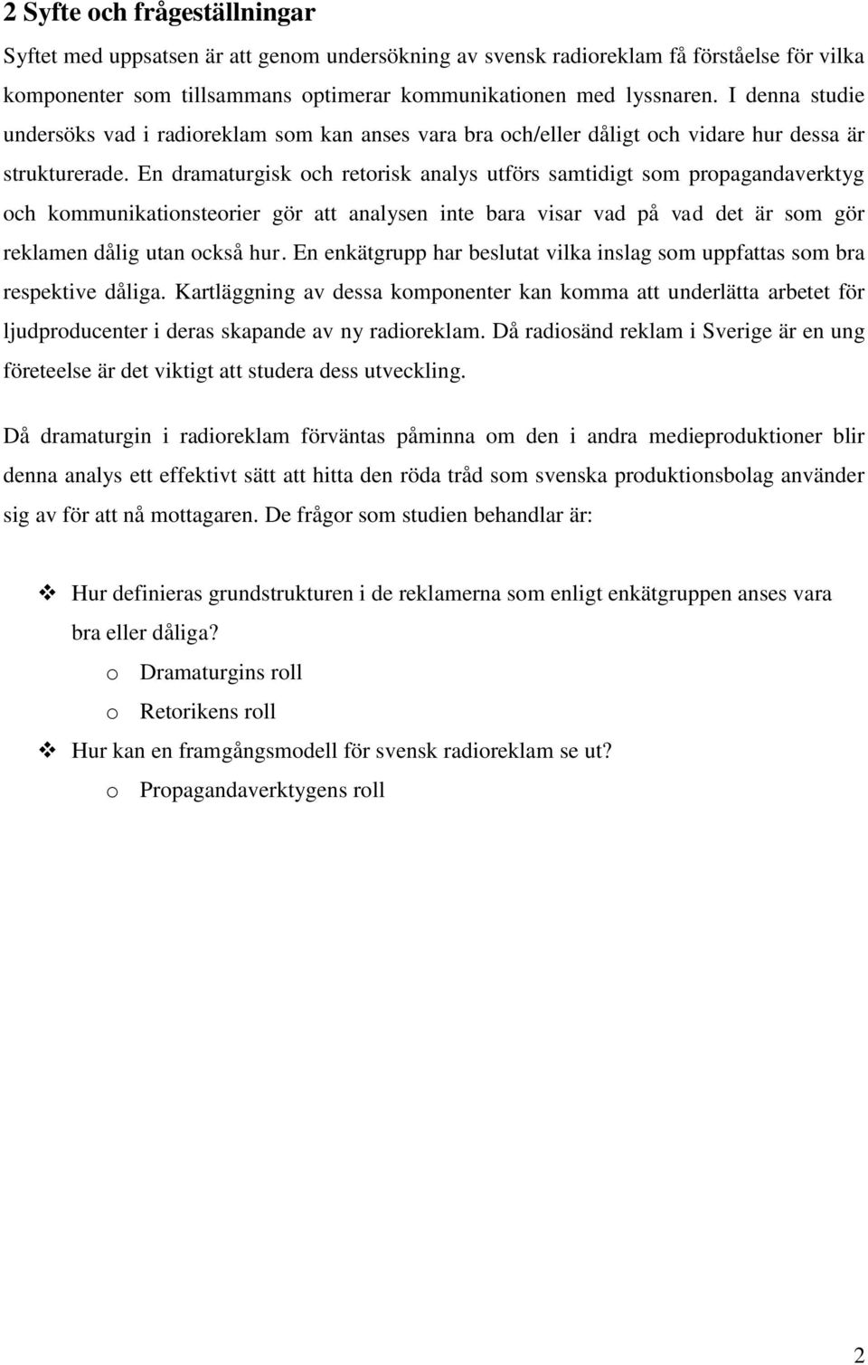 En dramaturgisk och retorisk analys utförs samtidigt som propagandaverktyg och kommunikationsteorier gör att analysen inte bara visar vad på vad det är som gör reklamen dålig utan också hur.