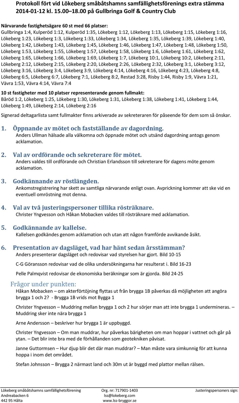 Lökeberg 1:23, Lökeberg 1:3, Lökeberg 1:33, Lökeberg 1:34, Lökeberg 1:35, Lökeberg 1:39, Lökeberg 1:40, Lökeberg 1:42, Lökeberg 1:43, Lökeberg 1:45, Lökeberg 1:46, Lökeberg 1:47, Lökeberg 1:48,