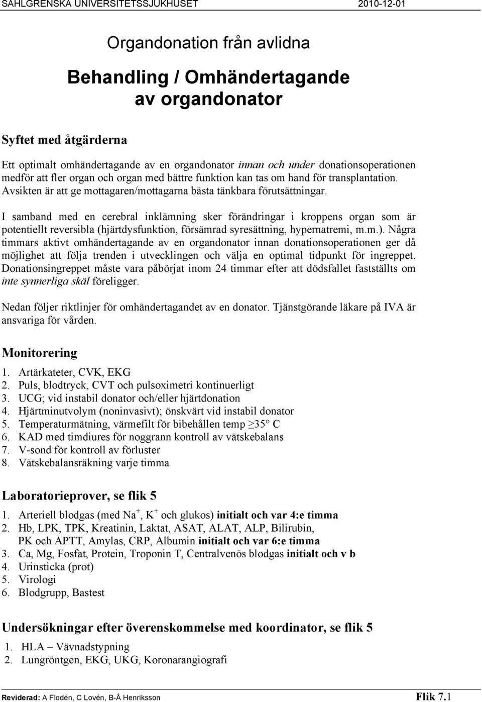 I samband med en cerebral inklämning sker förändringar i kroppens organ som är potentiellt reversibla (hjärtdysfunktion, försämrad syresättning, hypernatremi, m.m.).