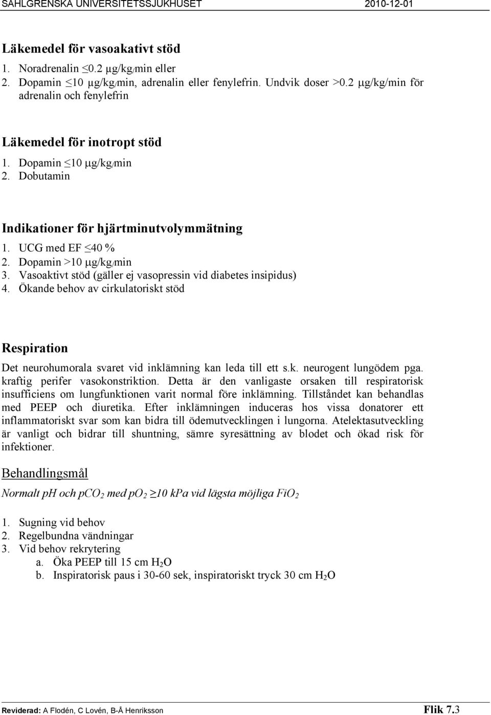 Vasoaktivt stöd (gäller ej vasopressin vid diabetes insipidus) 4. Ökande behov av cirkulatoriskt stöd Respiration Det neurohumorala svaret vid inklämning kan leda till ett s.k. neurogent lungödem pga.