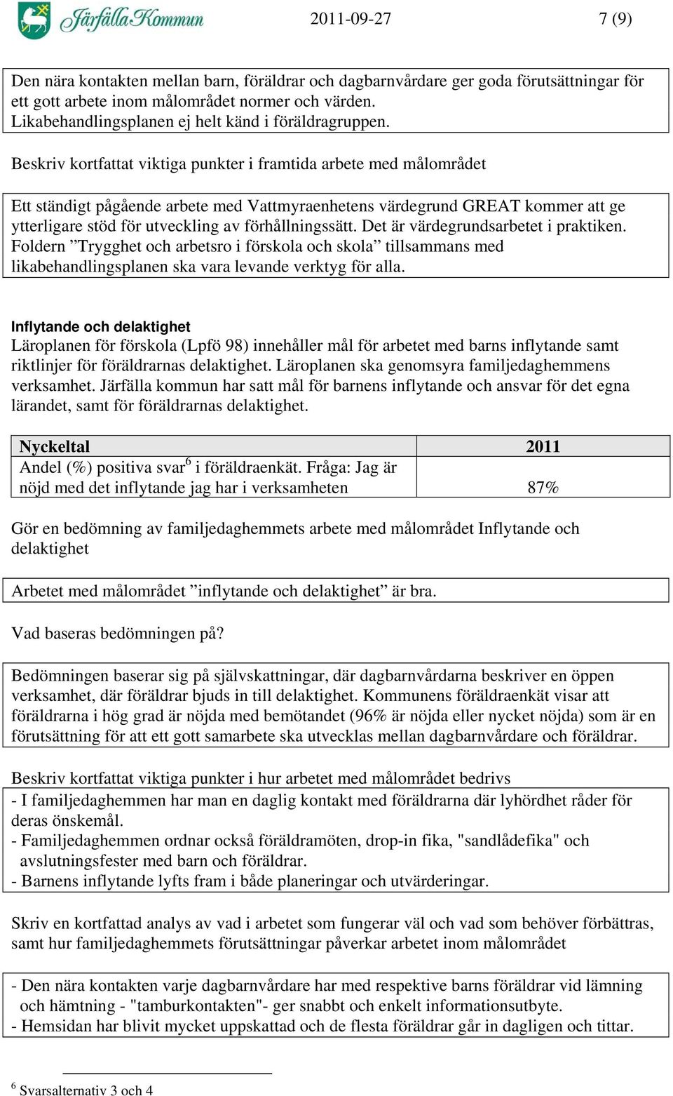 Beskriv kortfattat viktiga punkter i framtida arbete med målområdet Ett ständigt pågående arbete med Vattmyraenhetens värdegrund GREAT kommer att ge ytterligare stöd för utveckling av