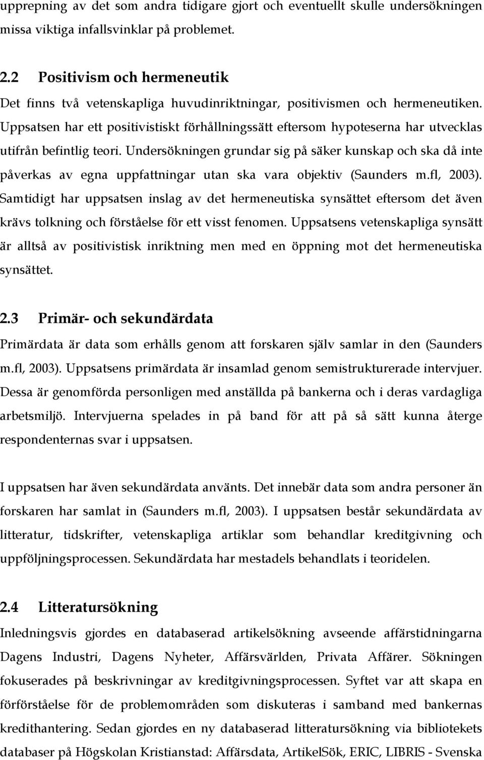 Uppsatsen har ett positivistiskt förhållningssätt eftersom hypoteserna har utvecklas utifrån befintlig teori.