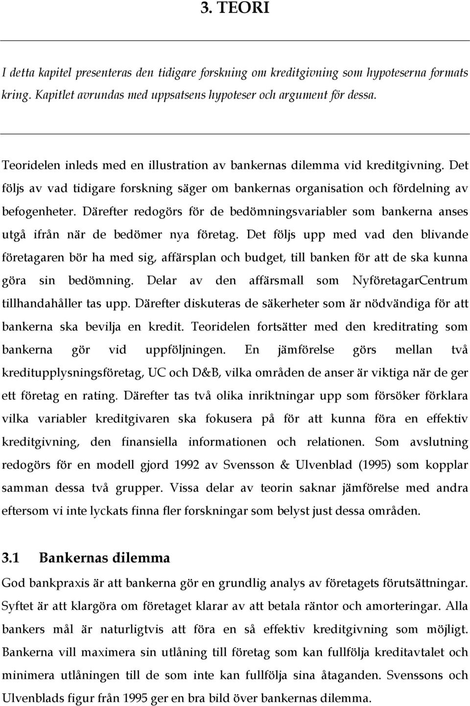 Därefter redogörs för de bedömningsvariabler som bankerna anses utgå ifrån när de bedömer nya företag.