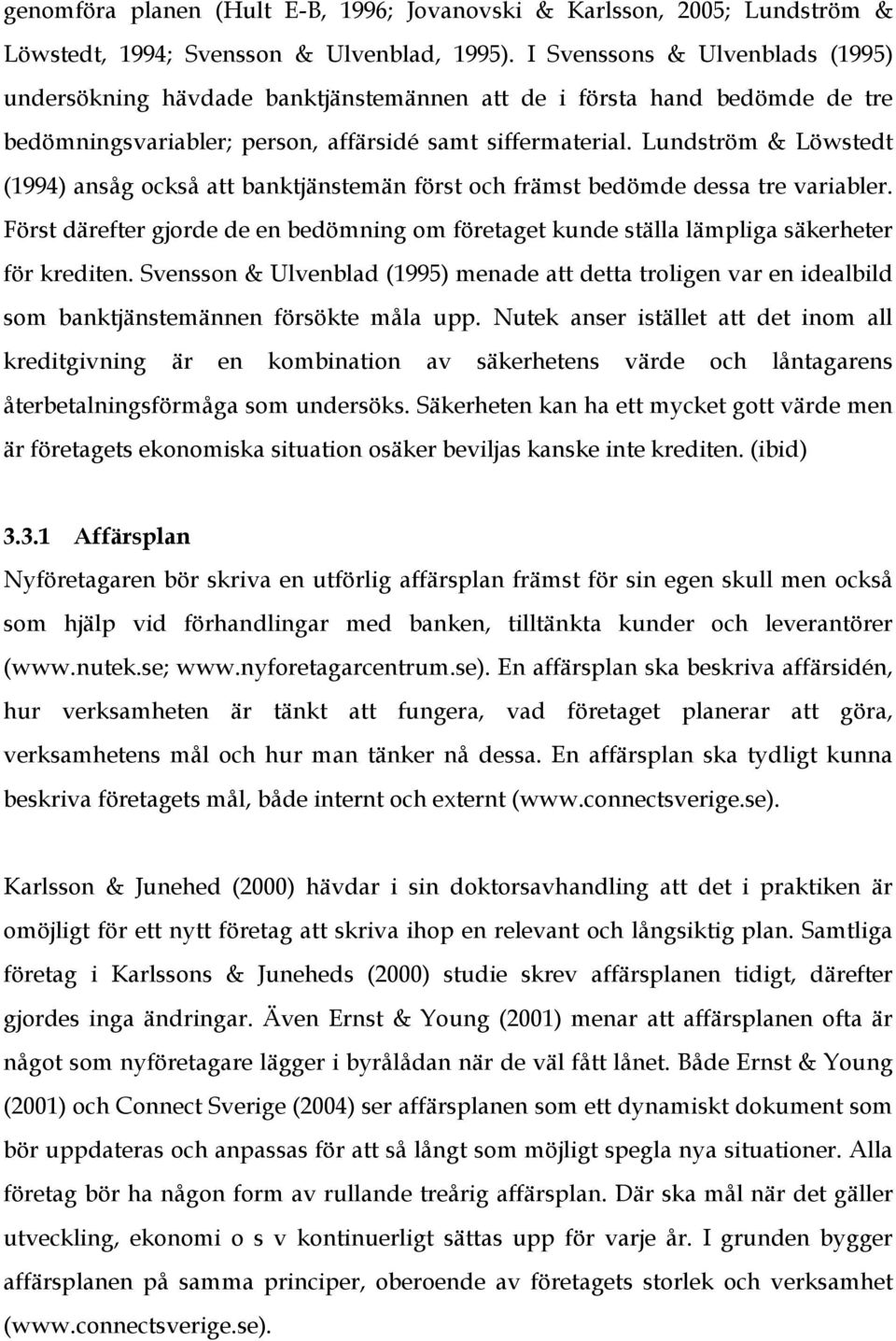 Lundström & Löwstedt (1994) ansåg också att banktjänstemän först och främst bedömde dessa tre variabler.