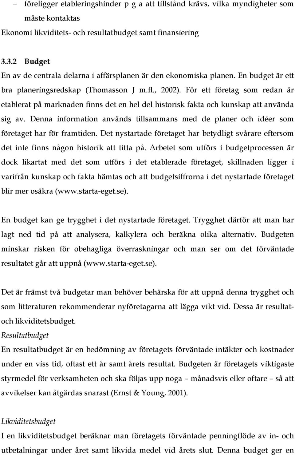 För ett företag som redan är etablerat på marknaden finns det en hel del historisk fakta och kunskap att använda sig av.