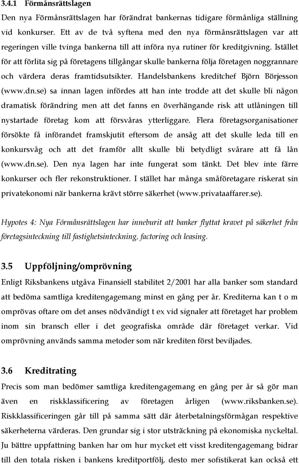 Istället för att förlita sig på företagens tillgångar skulle bankerna följa företagen noggrannare och värdera deras framtidsutsikter. Handelsbankens kreditchef Björn Börjesson (www.dn.