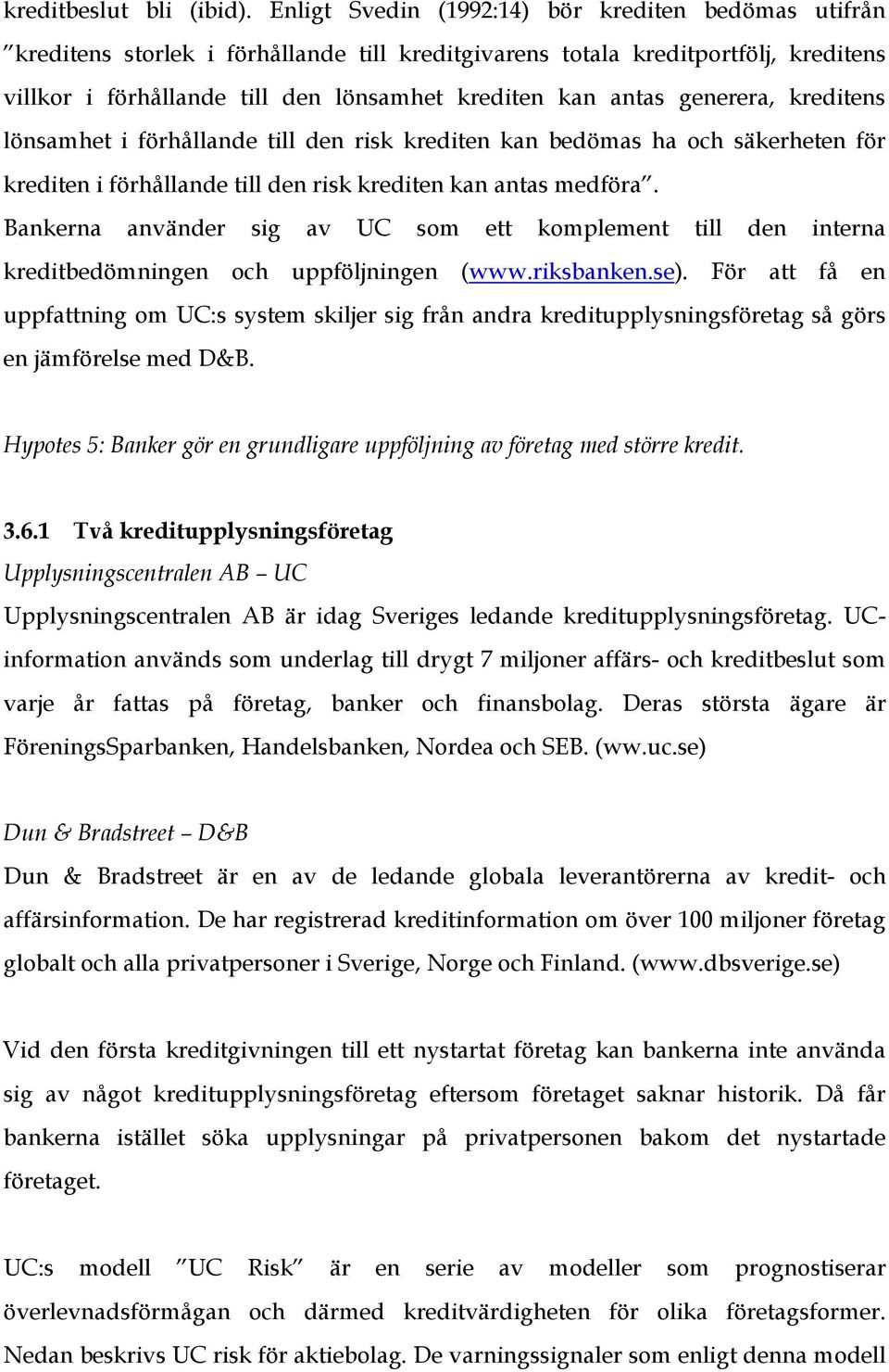 generera, kreditens lönsamhet i förhållande till den risk krediten kan bedömas ha och säkerheten för krediten i förhållande till den risk krediten kan antas medföra.