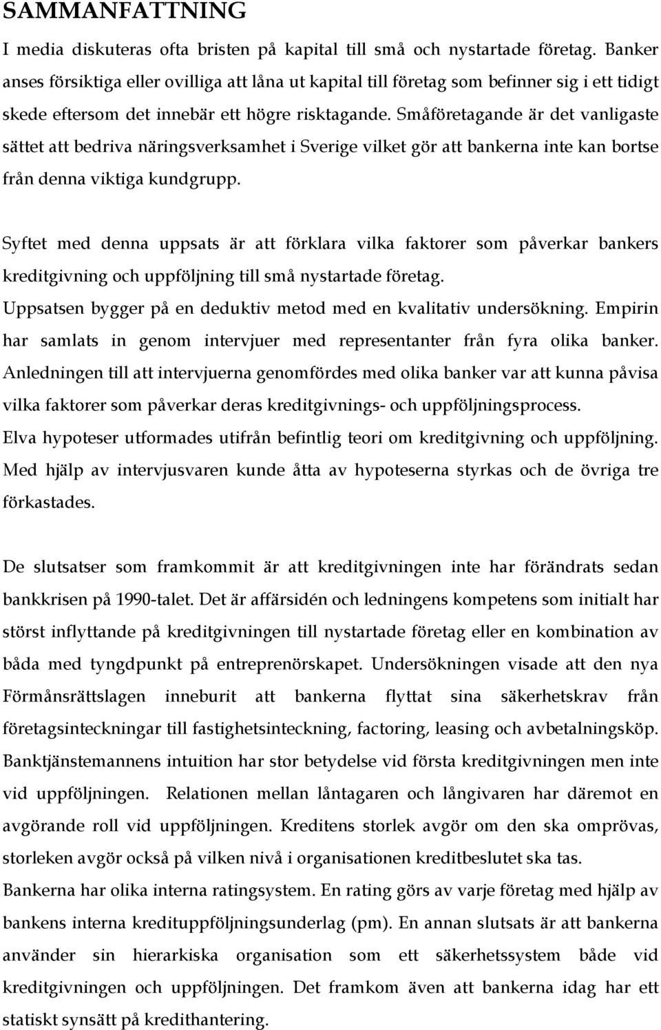 Småföretagande är det vanligaste sättet att bedriva näringsverksamhet i Sverige vilket gör att bankerna inte kan bortse från denna viktiga kundgrupp.