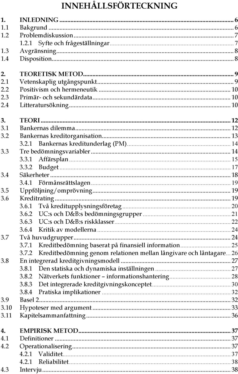 .. 13 3.2.1 Bankernas kreditunderlag (PM)... 14 3.3 Tre bedömningsvariabler... 14 3.3.1 Affärsplan... 15 3.3.2 Budget... 17 3.4 Säkerheter... 18 3.4.1 Förmånsrättslagen... 19 3.