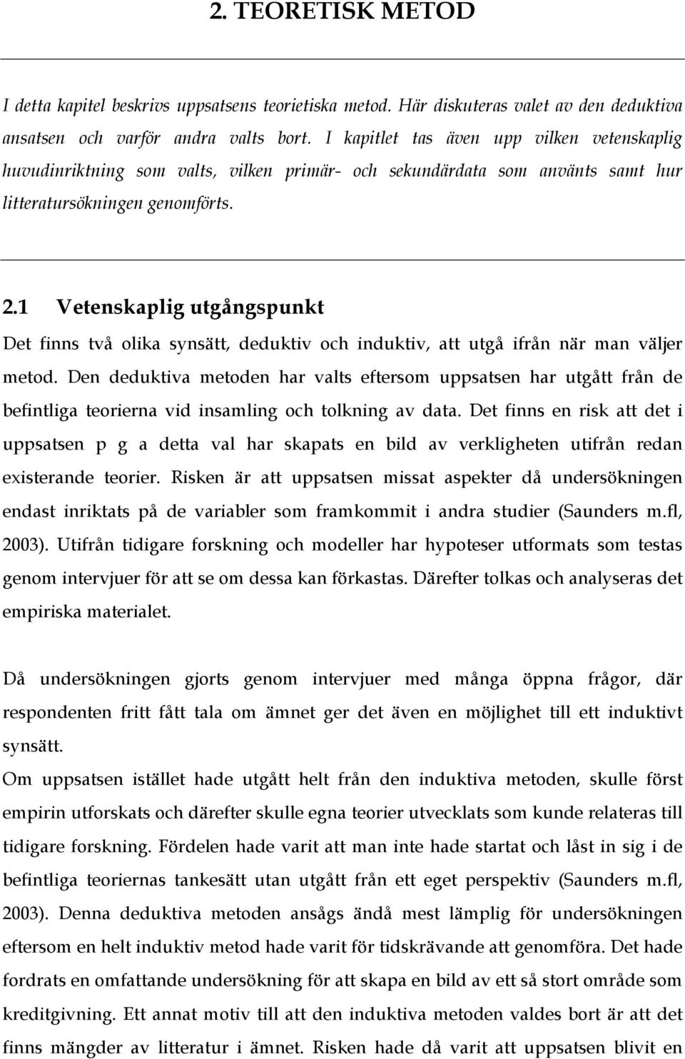 1 Vetenskaplig utgångspunkt Det finns två olika synsätt, deduktiv och induktiv, att utgå ifrån när man väljer metod.