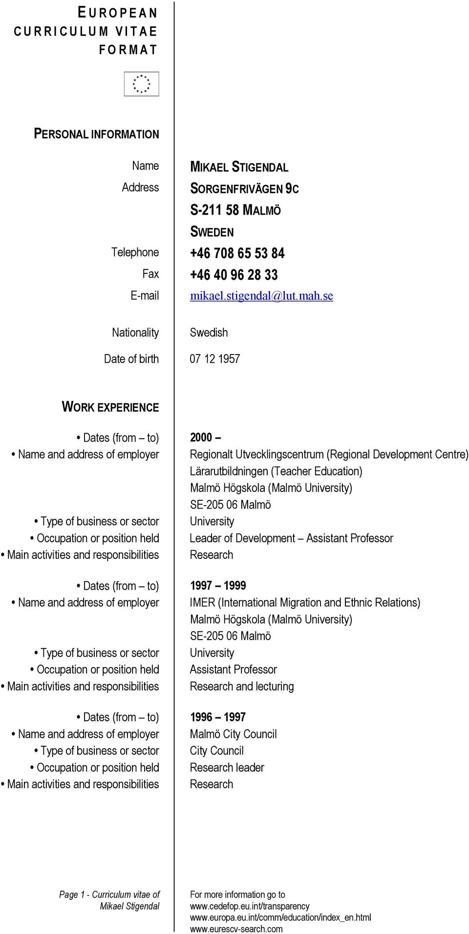 (Teacher Education) Malmö Högskola (Malmö University) SE-205 06 Malmö Type of business or sector University Occupation or position held Leader of Development Assistant Professor Main activities and