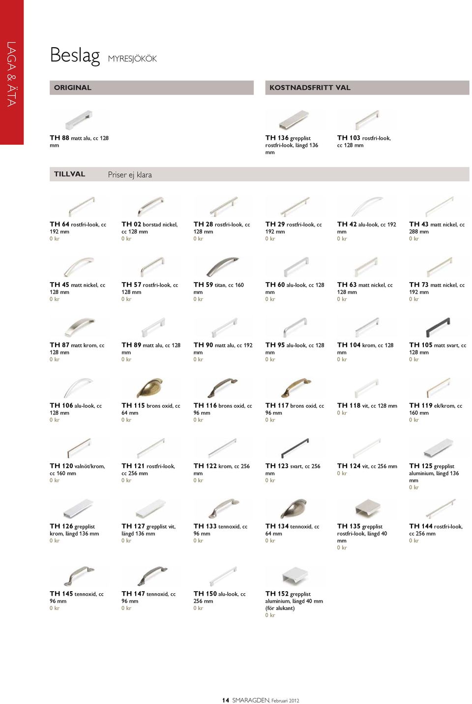 TH 59 titan, cc 160 mm TH 60 alu-look, cc 128 mm TH 63 matt nickel, cc 128 mm TH 73 matt nickel, cc 192 mm TH 87 matt krom, cc 128 mm TH 89 matt alu, cc 128 mm TH 90 matt alu, cc 192 mm TH 95