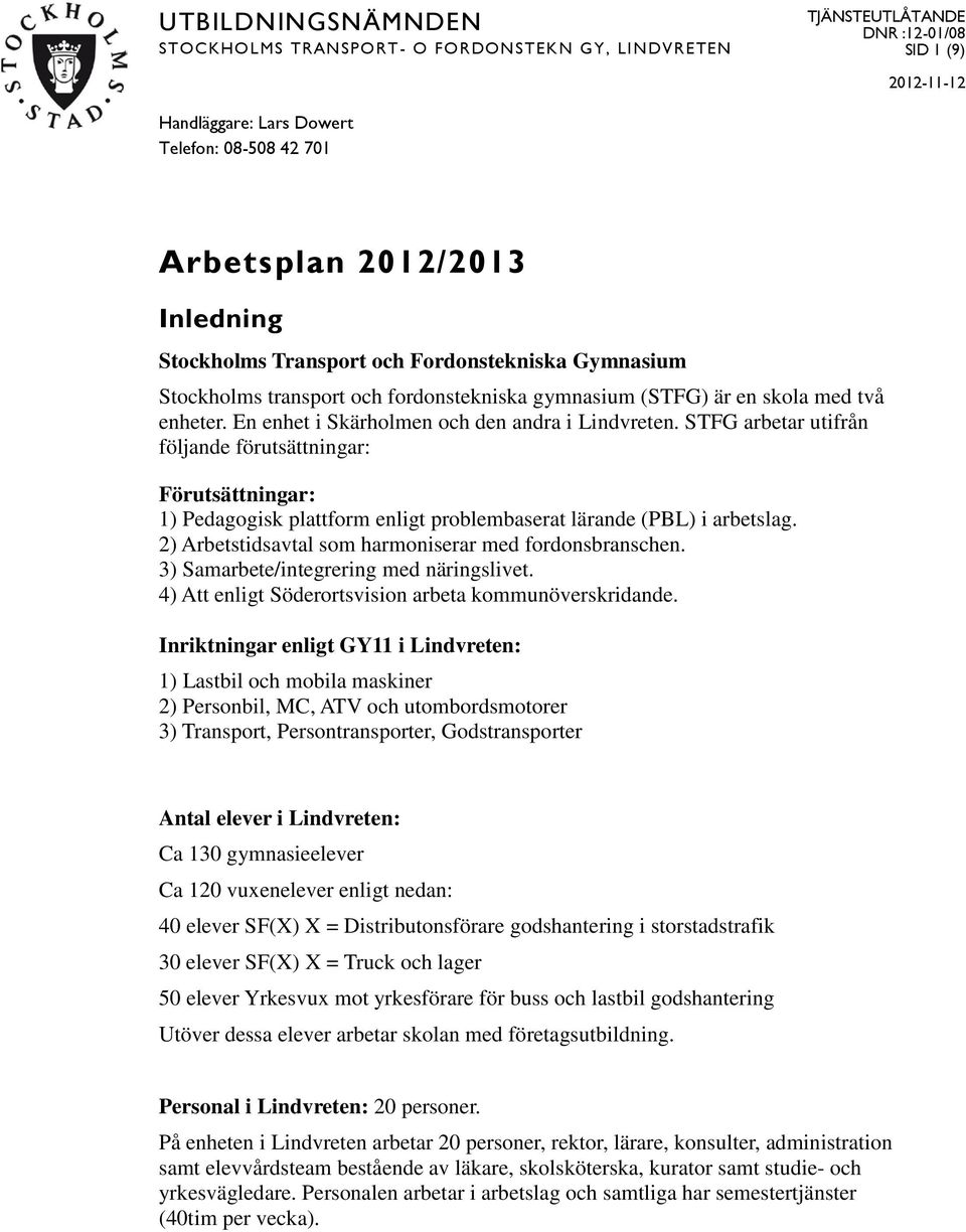 STFG arbetar utifrån följande förutsättningar: Förutsättningar: 1) Pedagogisk plattform enligt problembaserat lärande (PBL) i arbetslag. 2) Arbetstidsavtal som harmoniserar med fordonsbranschen.