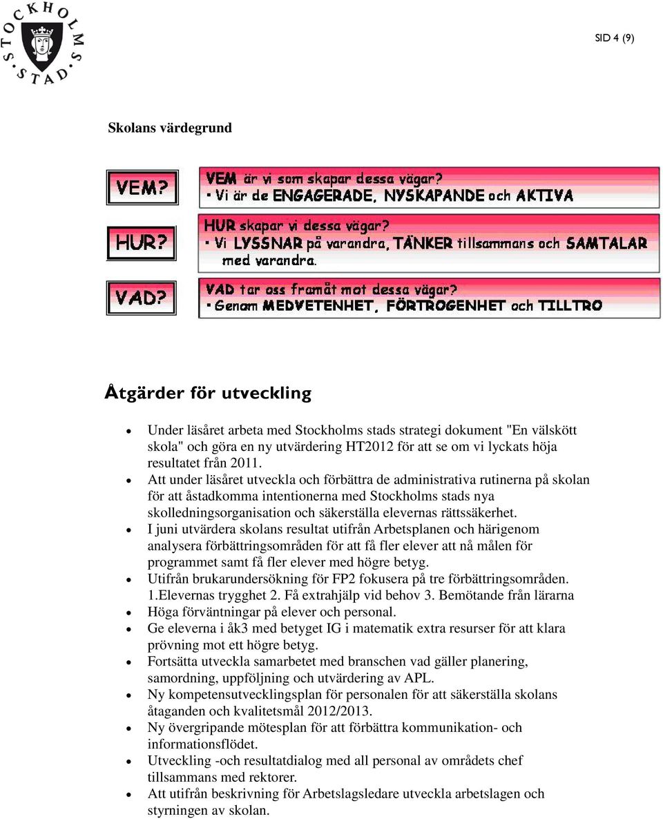 Att under läsåret utveckla och förbättra de administrativa rutinerna på skolan för att åstadkomma intentionerna med Stockholms stads nya skolledningsorganisation och säkerställa elevernas