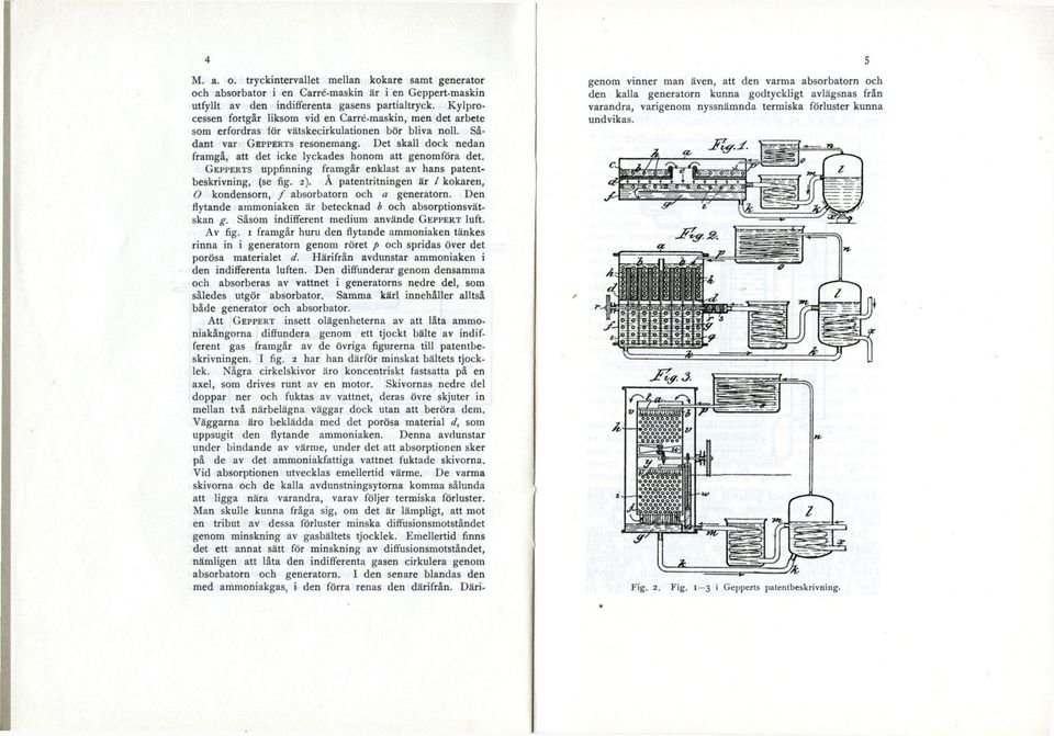 Det skall dock nedan framgå, att det icke lyckades honom att genomföra det. GEPPERTS uppfinning framgår enklast av hans patentbeskrivning, (se fig. 2).