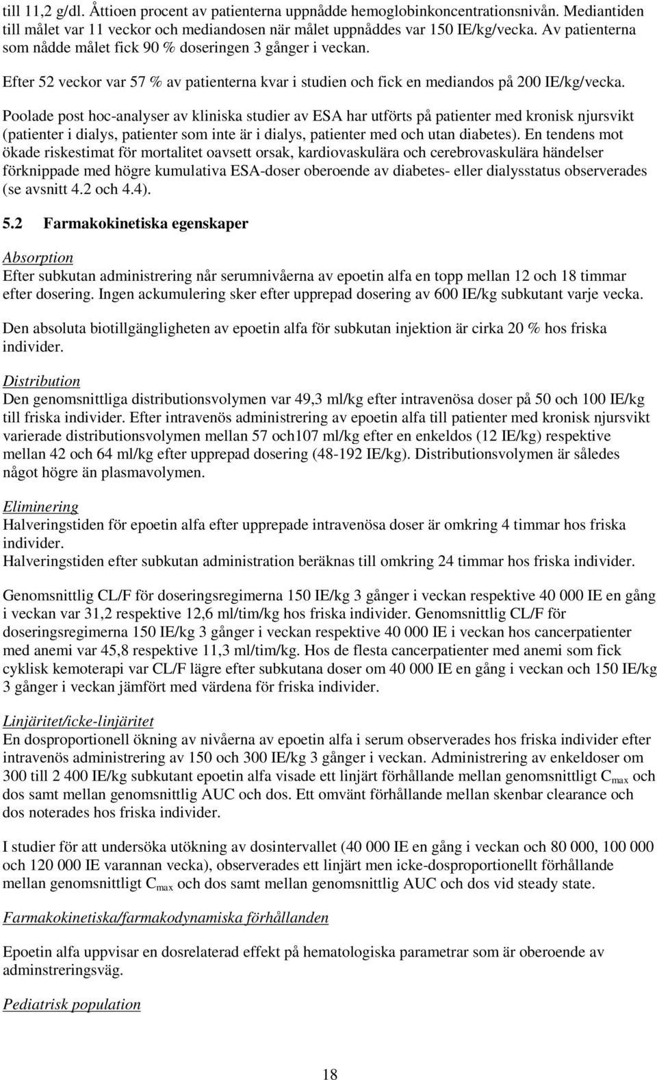 Poolade post hoc-analyser av kliniska studier av ESA har utförts på patienter med kronisk njursvikt (patienter i dialys, patienter som inte är i dialys, patienter med och utan diabetes).