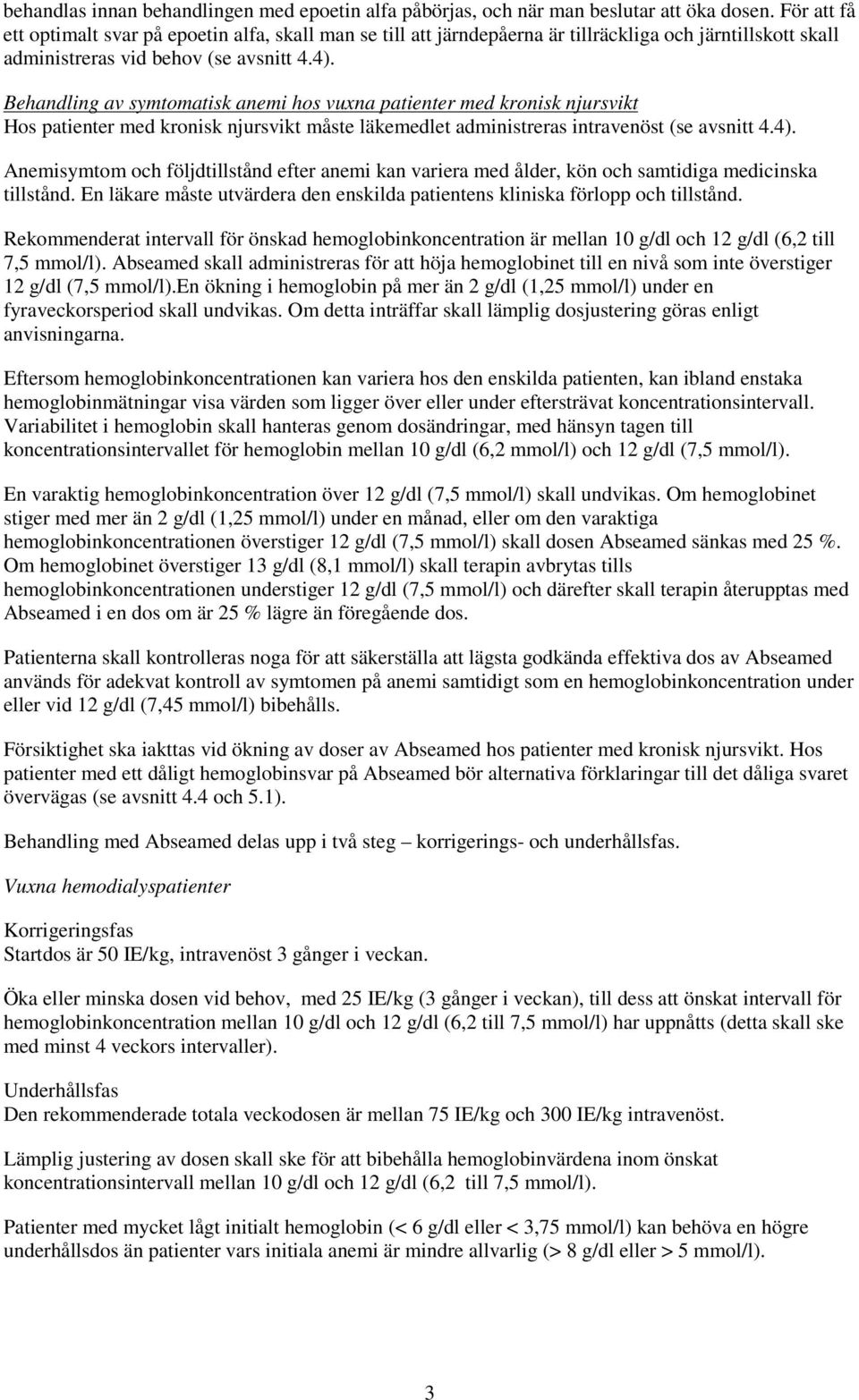 Behandling av symtomatisk anemi hos vuxna patienter med kronisk njursvikt Hos patienter med kronisk njursvikt måste läkemedlet administreras intravenöst (se avsnitt 4.4).