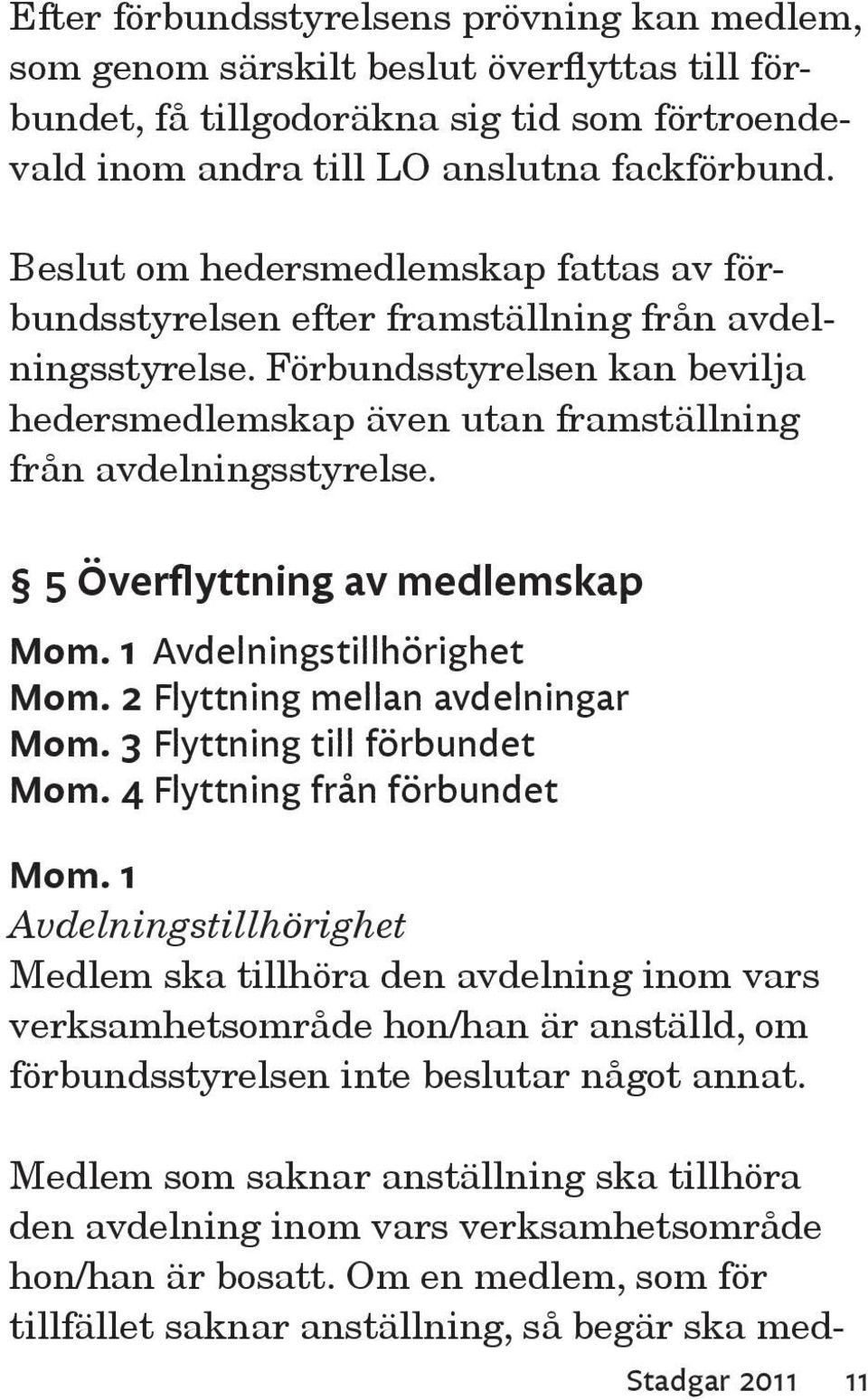 5 Överflyttning av medlemskap Mom. 1 Avdelningstillhörighet Mom. 2 Flyttning mellan avdelningar Mom. 3 Flyttning till förbundet Mom. 4 Flyttning från förbundet Mom.