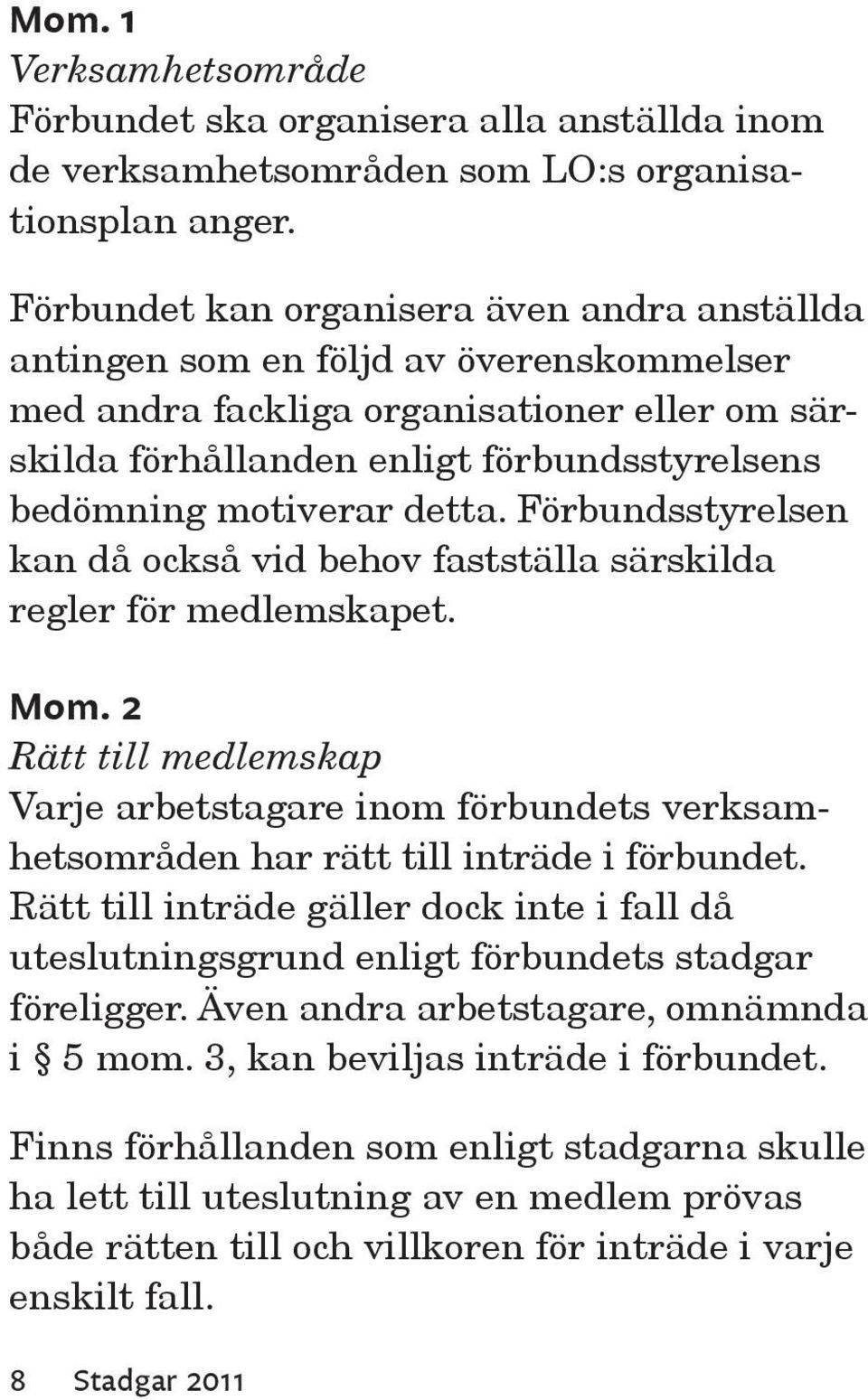 detta. Förbundsstyrelsen kan då också vid behov fastställa särskilda regler för medlemskapet. Mom.