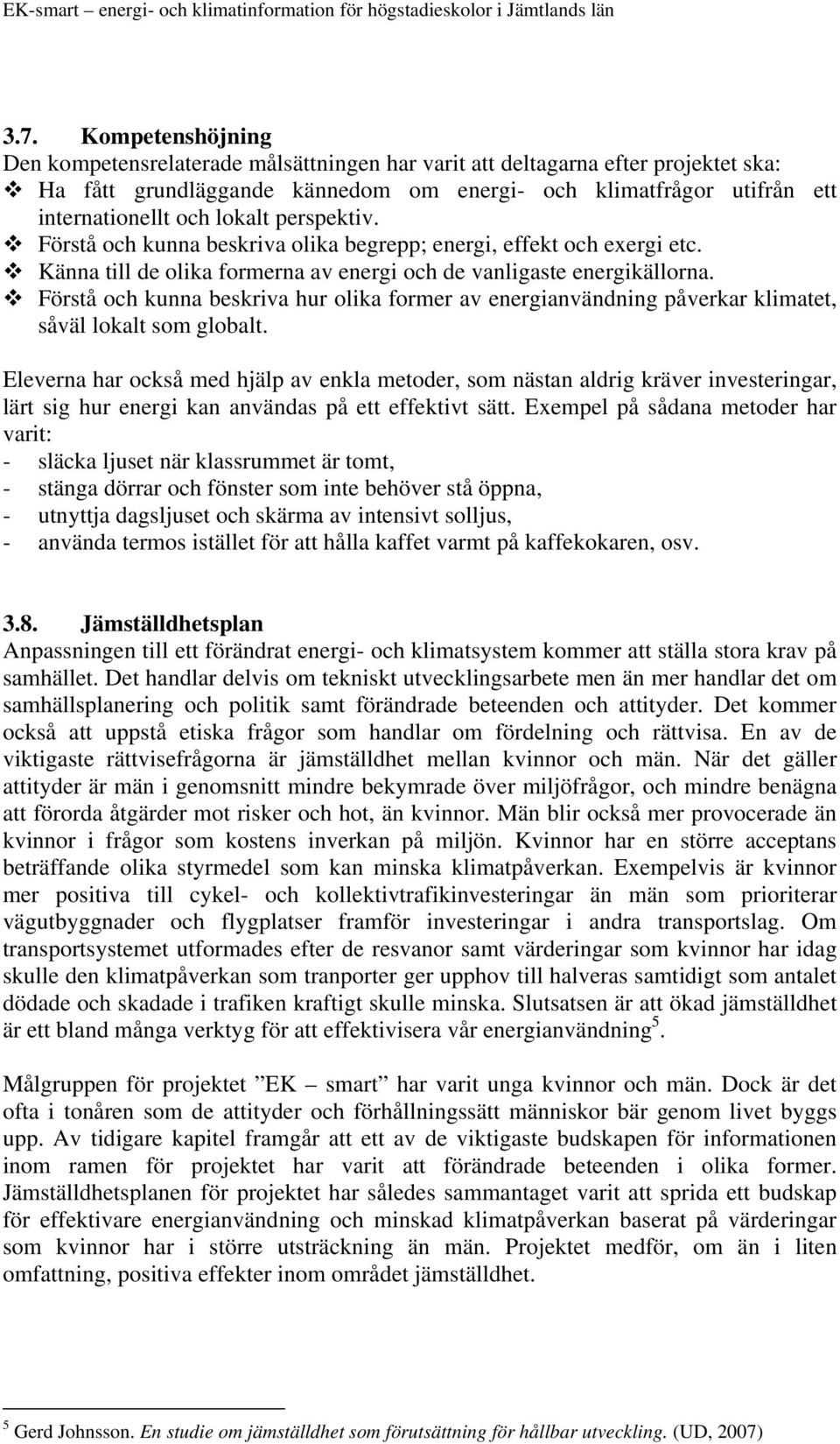 Förstå och kunna beskriva hur olika former av energianvändning påverkar klimatet, såväl lokalt som globalt.